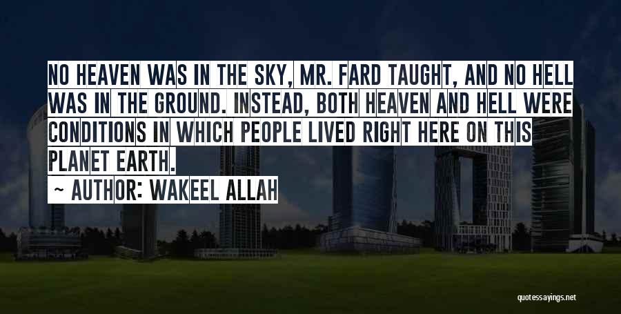 Wakeel Allah Quotes: No Heaven Was In The Sky, Mr. Fard Taught, And No Hell Was In The Ground. Instead, Both Heaven And