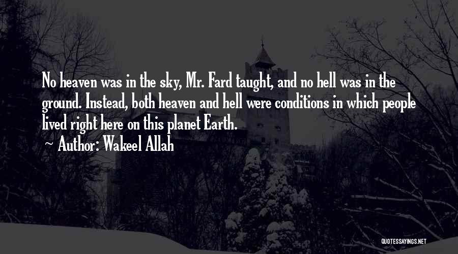 Wakeel Allah Quotes: No Heaven Was In The Sky, Mr. Fard Taught, And No Hell Was In The Ground. Instead, Both Heaven And