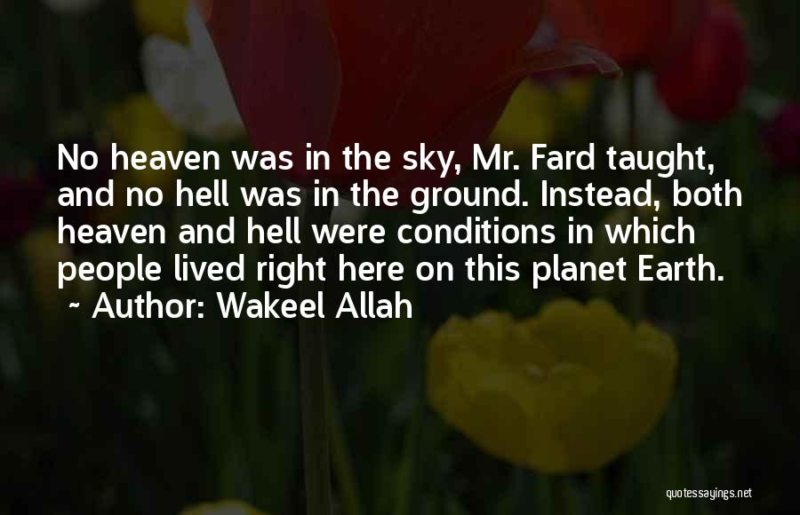 Wakeel Allah Quotes: No Heaven Was In The Sky, Mr. Fard Taught, And No Hell Was In The Ground. Instead, Both Heaven And