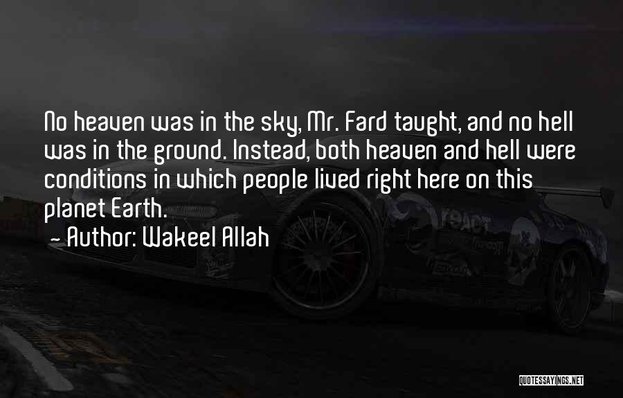 Wakeel Allah Quotes: No Heaven Was In The Sky, Mr. Fard Taught, And No Hell Was In The Ground. Instead, Both Heaven And