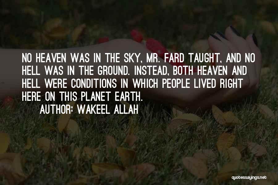 Wakeel Allah Quotes: No Heaven Was In The Sky, Mr. Fard Taught, And No Hell Was In The Ground. Instead, Both Heaven And