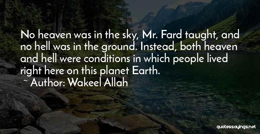 Wakeel Allah Quotes: No Heaven Was In The Sky, Mr. Fard Taught, And No Hell Was In The Ground. Instead, Both Heaven And