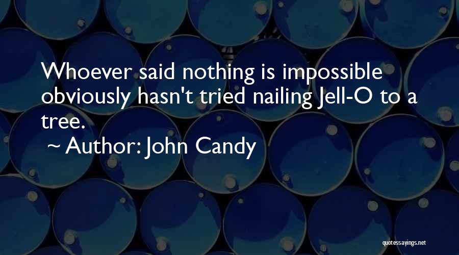 John Candy Quotes: Whoever Said Nothing Is Impossible Obviously Hasn't Tried Nailing Jell-o To A Tree.