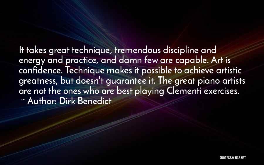 Dirk Benedict Quotes: It Takes Great Technique, Tremendous Discipline And Energy And Practice, And Damn Few Are Capable. Art Is Confidence. Technique Makes