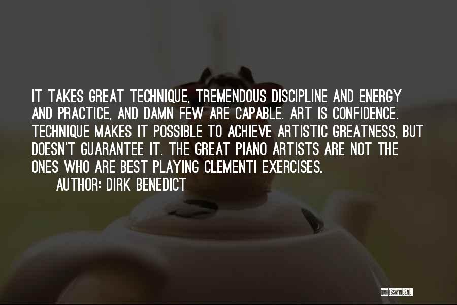 Dirk Benedict Quotes: It Takes Great Technique, Tremendous Discipline And Energy And Practice, And Damn Few Are Capable. Art Is Confidence. Technique Makes