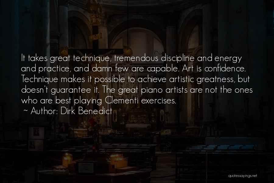 Dirk Benedict Quotes: It Takes Great Technique, Tremendous Discipline And Energy And Practice, And Damn Few Are Capable. Art Is Confidence. Technique Makes