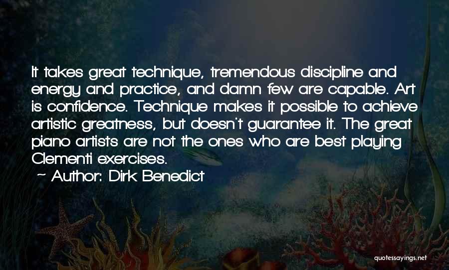 Dirk Benedict Quotes: It Takes Great Technique, Tremendous Discipline And Energy And Practice, And Damn Few Are Capable. Art Is Confidence. Technique Makes