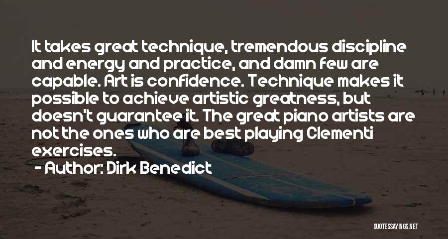 Dirk Benedict Quotes: It Takes Great Technique, Tremendous Discipline And Energy And Practice, And Damn Few Are Capable. Art Is Confidence. Technique Makes