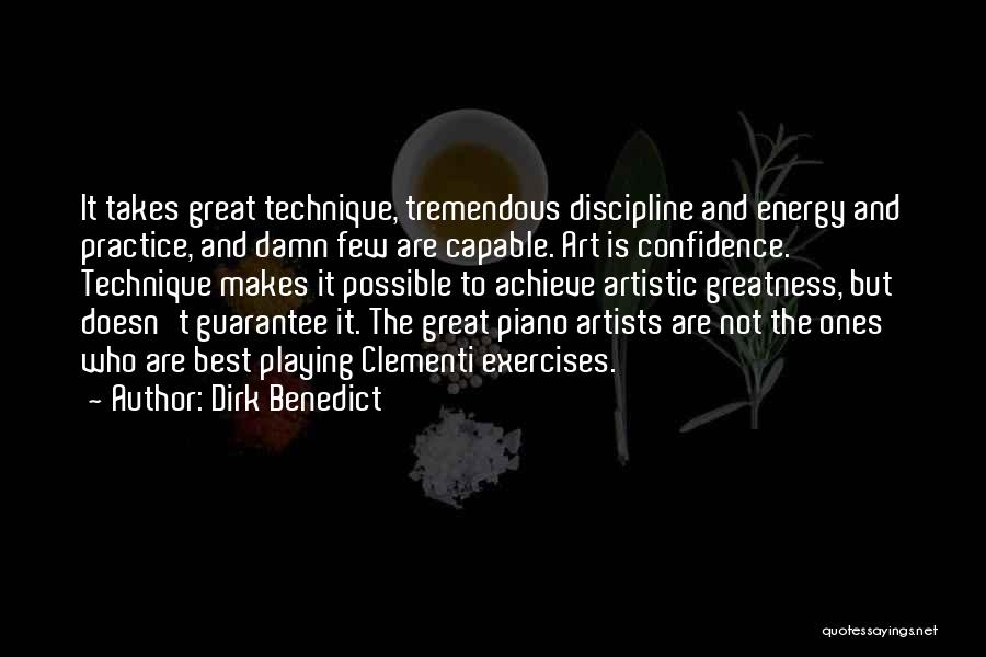 Dirk Benedict Quotes: It Takes Great Technique, Tremendous Discipline And Energy And Practice, And Damn Few Are Capable. Art Is Confidence. Technique Makes