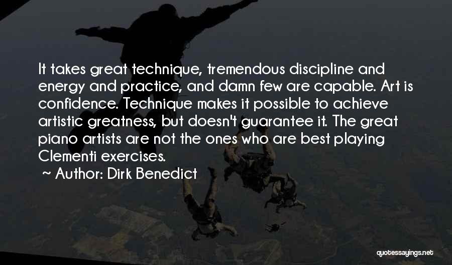 Dirk Benedict Quotes: It Takes Great Technique, Tremendous Discipline And Energy And Practice, And Damn Few Are Capable. Art Is Confidence. Technique Makes