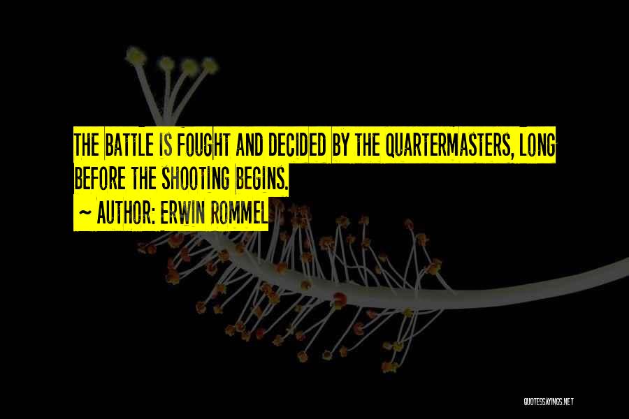 Erwin Rommel Quotes: The Battle Is Fought And Decided By The Quartermasters, Long Before The Shooting Begins.