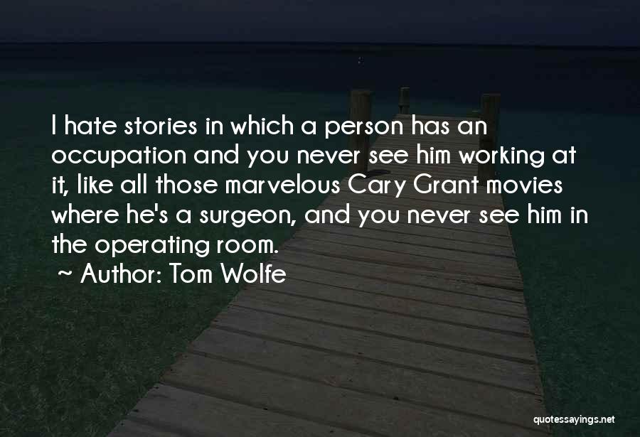 Tom Wolfe Quotes: I Hate Stories In Which A Person Has An Occupation And You Never See Him Working At It, Like All