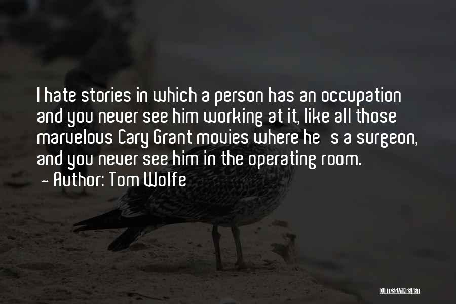 Tom Wolfe Quotes: I Hate Stories In Which A Person Has An Occupation And You Never See Him Working At It, Like All