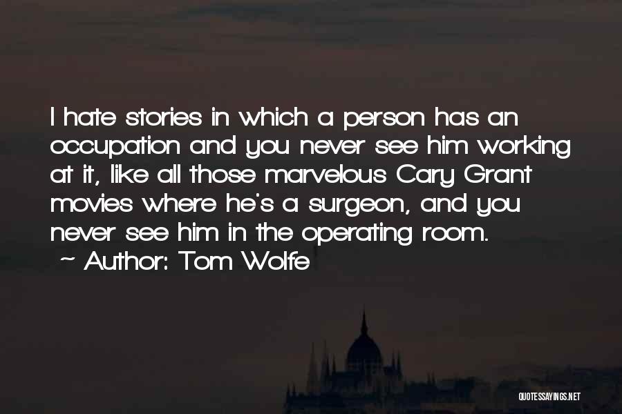 Tom Wolfe Quotes: I Hate Stories In Which A Person Has An Occupation And You Never See Him Working At It, Like All