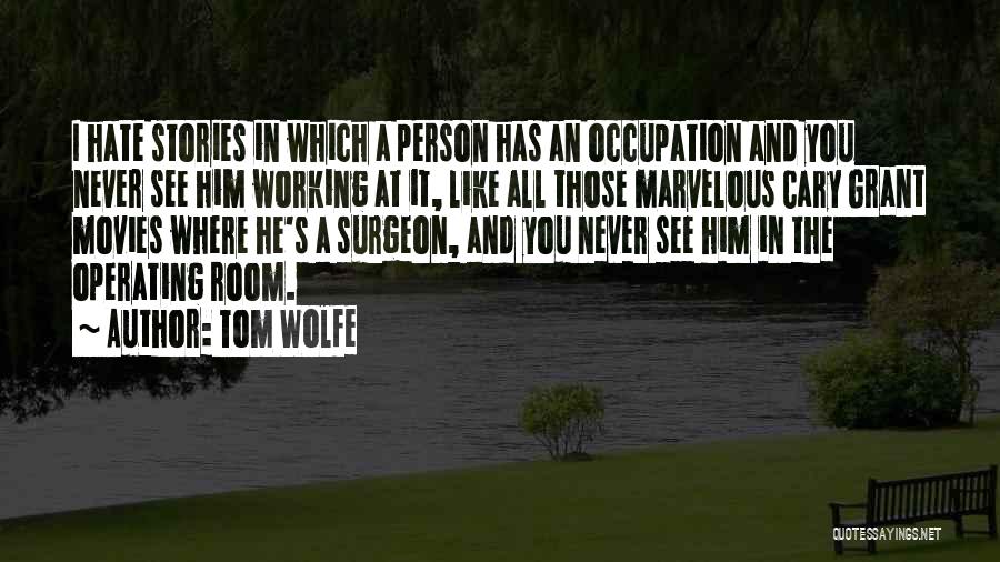 Tom Wolfe Quotes: I Hate Stories In Which A Person Has An Occupation And You Never See Him Working At It, Like All