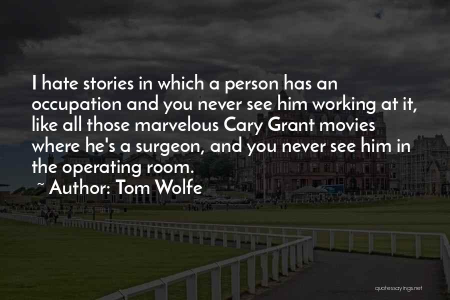 Tom Wolfe Quotes: I Hate Stories In Which A Person Has An Occupation And You Never See Him Working At It, Like All