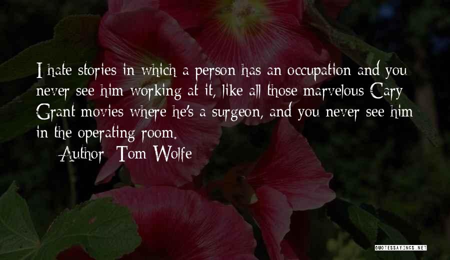 Tom Wolfe Quotes: I Hate Stories In Which A Person Has An Occupation And You Never See Him Working At It, Like All