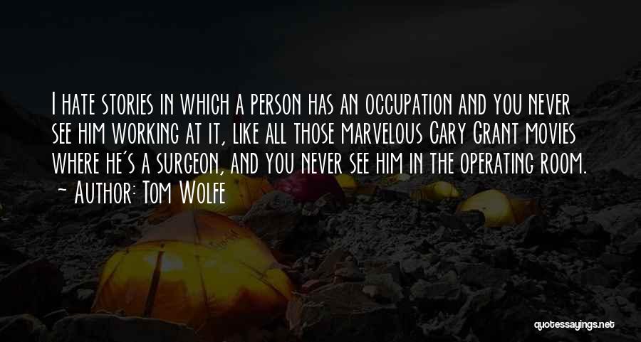 Tom Wolfe Quotes: I Hate Stories In Which A Person Has An Occupation And You Never See Him Working At It, Like All