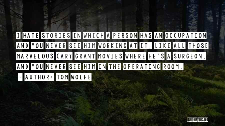 Tom Wolfe Quotes: I Hate Stories In Which A Person Has An Occupation And You Never See Him Working At It, Like All