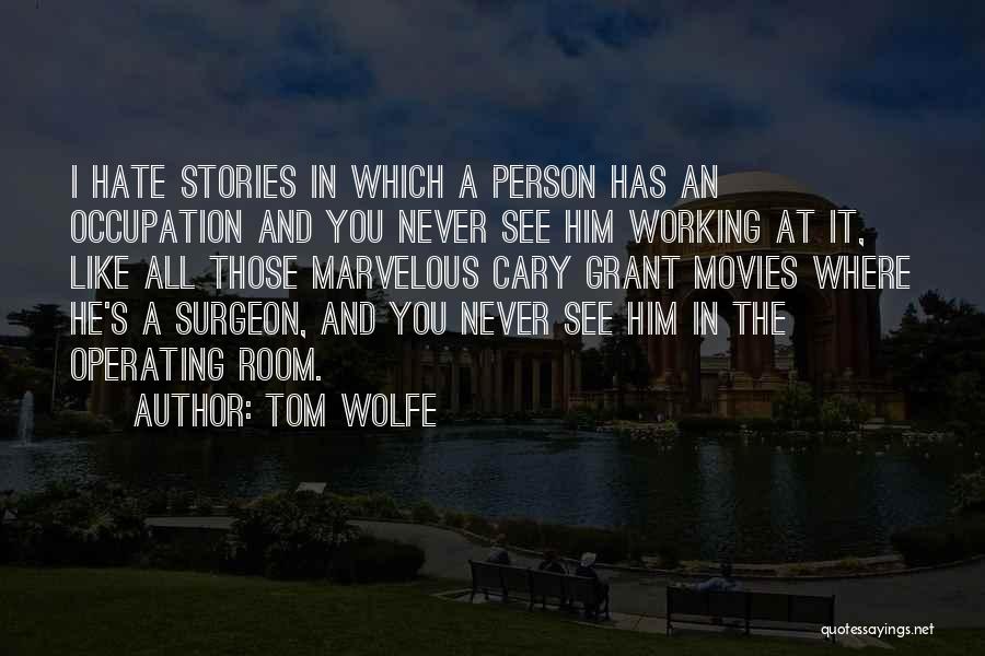 Tom Wolfe Quotes: I Hate Stories In Which A Person Has An Occupation And You Never See Him Working At It, Like All