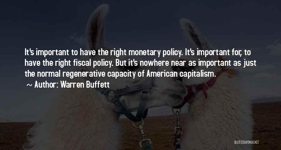 Warren Buffett Quotes: It's Important To Have The Right Monetary Policy. It's Important For, To Have The Right Fiscal Policy. But It's Nowhere