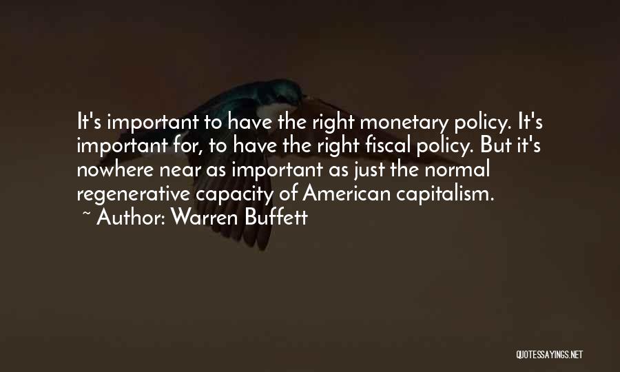 Warren Buffett Quotes: It's Important To Have The Right Monetary Policy. It's Important For, To Have The Right Fiscal Policy. But It's Nowhere