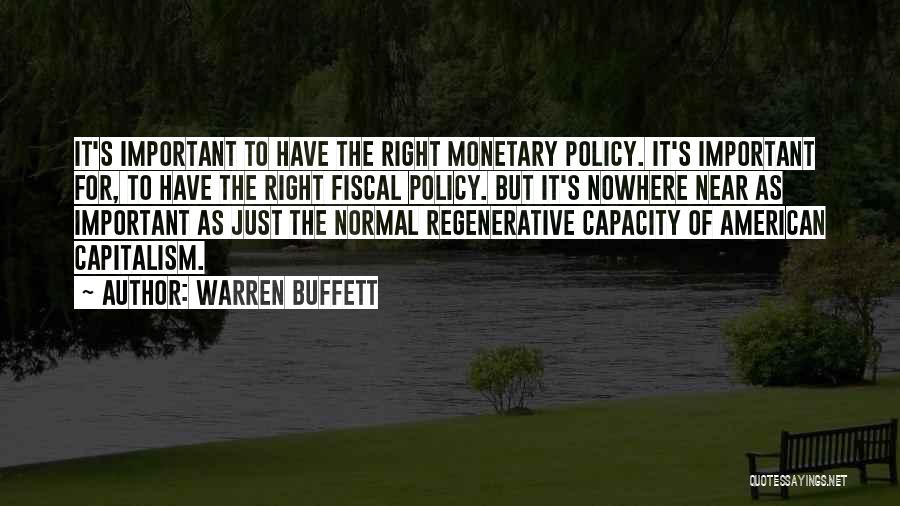 Warren Buffett Quotes: It's Important To Have The Right Monetary Policy. It's Important For, To Have The Right Fiscal Policy. But It's Nowhere