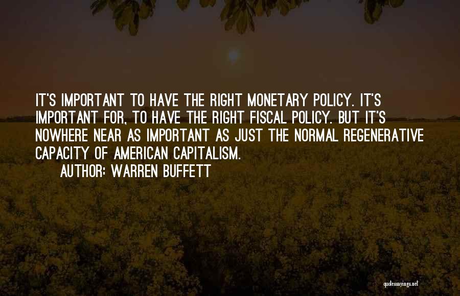 Warren Buffett Quotes: It's Important To Have The Right Monetary Policy. It's Important For, To Have The Right Fiscal Policy. But It's Nowhere