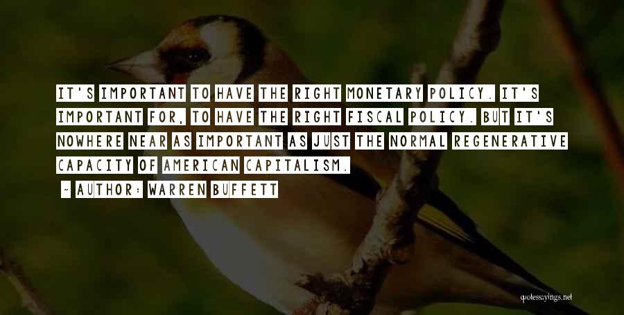 Warren Buffett Quotes: It's Important To Have The Right Monetary Policy. It's Important For, To Have The Right Fiscal Policy. But It's Nowhere