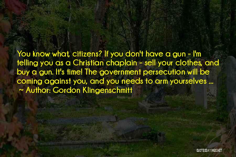 Gordon Klingenschmitt Quotes: You Know What, Citizens? If You Don't Have A Gun - I'm Telling You As A Christian Chaplain - Sell