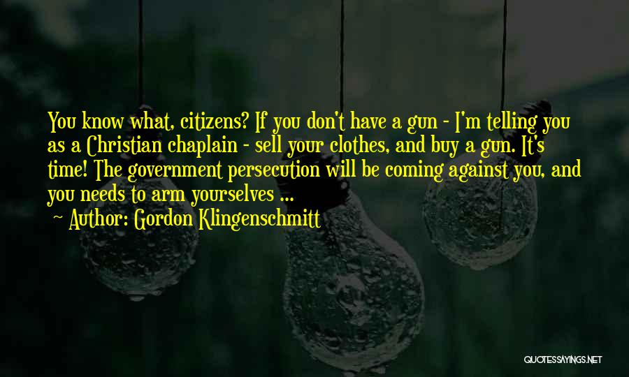Gordon Klingenschmitt Quotes: You Know What, Citizens? If You Don't Have A Gun - I'm Telling You As A Christian Chaplain - Sell