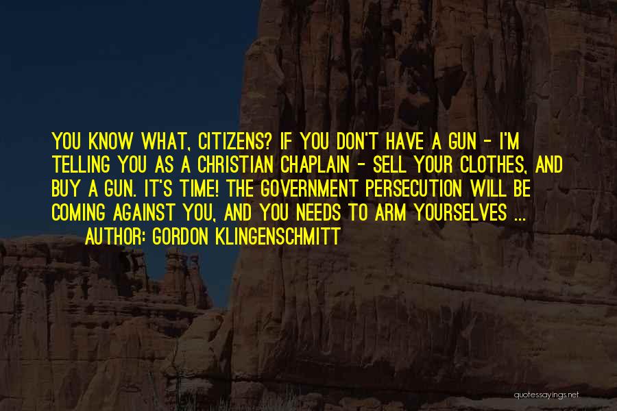 Gordon Klingenschmitt Quotes: You Know What, Citizens? If You Don't Have A Gun - I'm Telling You As A Christian Chaplain - Sell