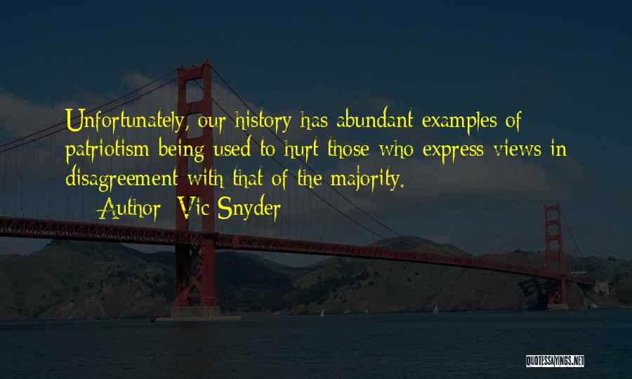 Vic Snyder Quotes: Unfortunately, Our History Has Abundant Examples Of Patriotism Being Used To Hurt Those Who Express Views In Disagreement With That