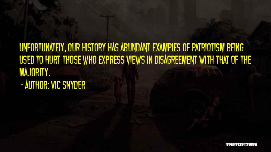 Vic Snyder Quotes: Unfortunately, Our History Has Abundant Examples Of Patriotism Being Used To Hurt Those Who Express Views In Disagreement With That