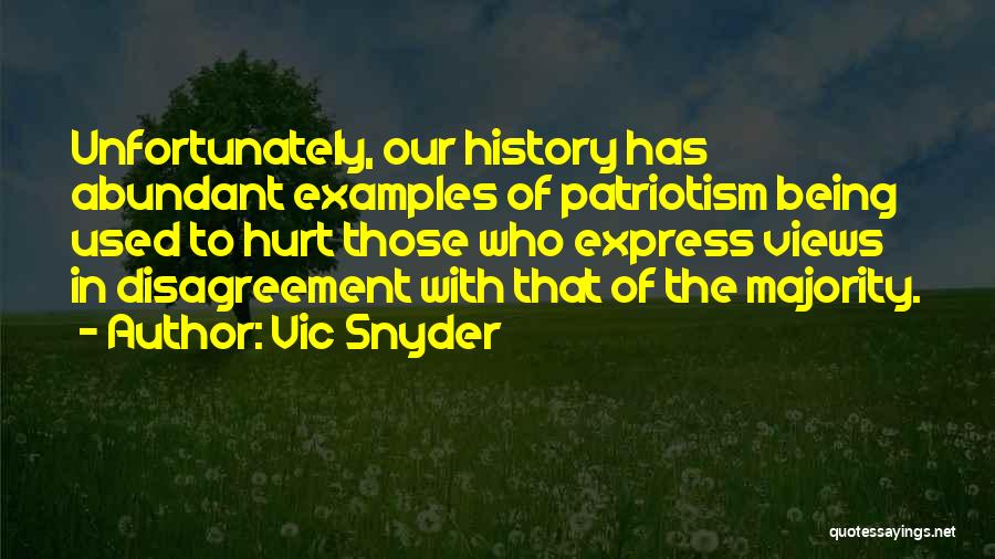Vic Snyder Quotes: Unfortunately, Our History Has Abundant Examples Of Patriotism Being Used To Hurt Those Who Express Views In Disagreement With That