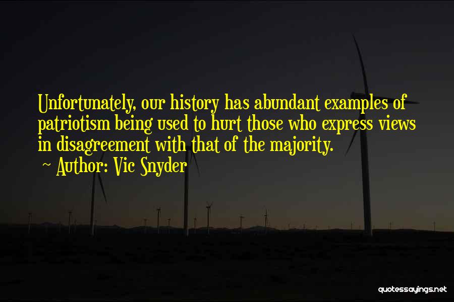 Vic Snyder Quotes: Unfortunately, Our History Has Abundant Examples Of Patriotism Being Used To Hurt Those Who Express Views In Disagreement With That