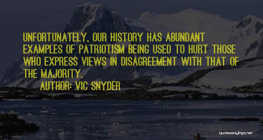 Vic Snyder Quotes: Unfortunately, Our History Has Abundant Examples Of Patriotism Being Used To Hurt Those Who Express Views In Disagreement With That