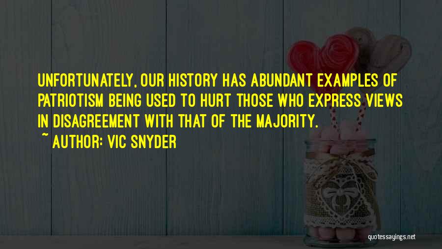 Vic Snyder Quotes: Unfortunately, Our History Has Abundant Examples Of Patriotism Being Used To Hurt Those Who Express Views In Disagreement With That