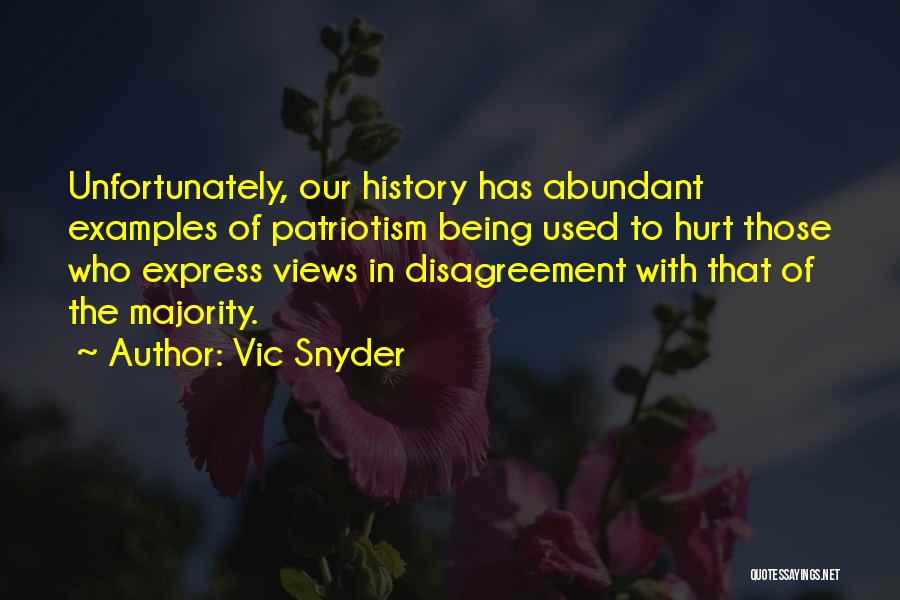 Vic Snyder Quotes: Unfortunately, Our History Has Abundant Examples Of Patriotism Being Used To Hurt Those Who Express Views In Disagreement With That