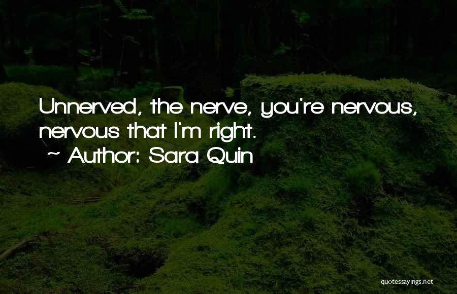 Sara Quin Quotes: Unnerved, The Nerve, You're Nervous, Nervous That I'm Right.