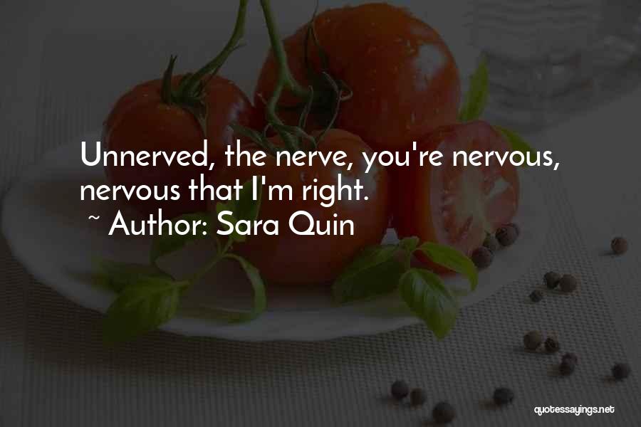 Sara Quin Quotes: Unnerved, The Nerve, You're Nervous, Nervous That I'm Right.