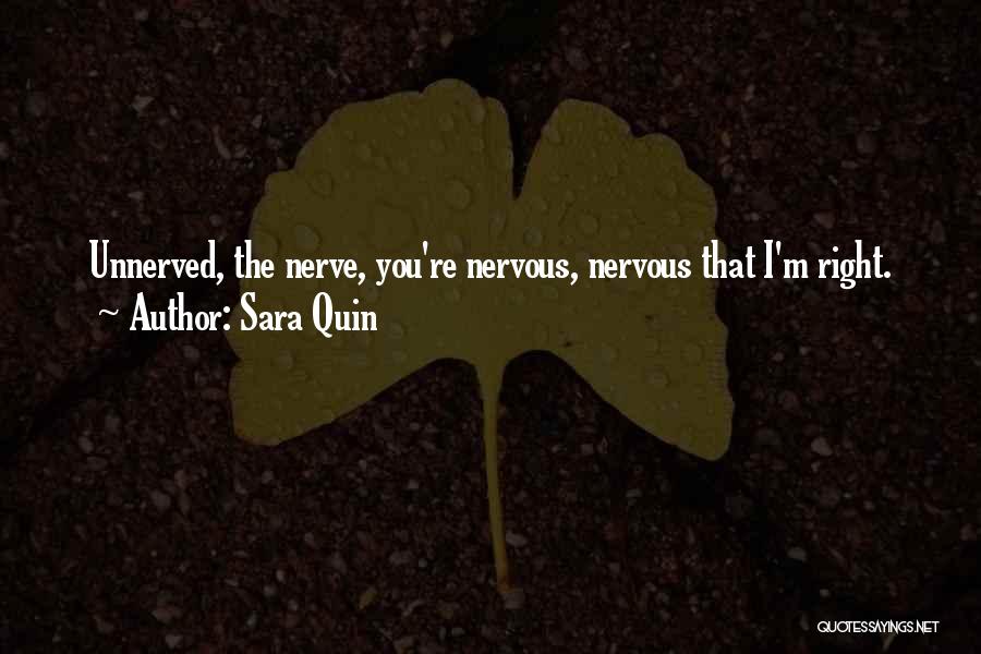 Sara Quin Quotes: Unnerved, The Nerve, You're Nervous, Nervous That I'm Right.