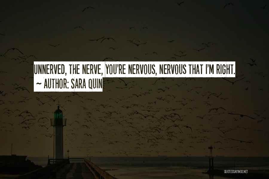 Sara Quin Quotes: Unnerved, The Nerve, You're Nervous, Nervous That I'm Right.