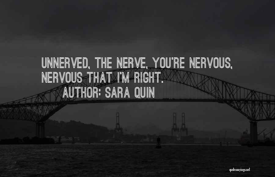 Sara Quin Quotes: Unnerved, The Nerve, You're Nervous, Nervous That I'm Right.