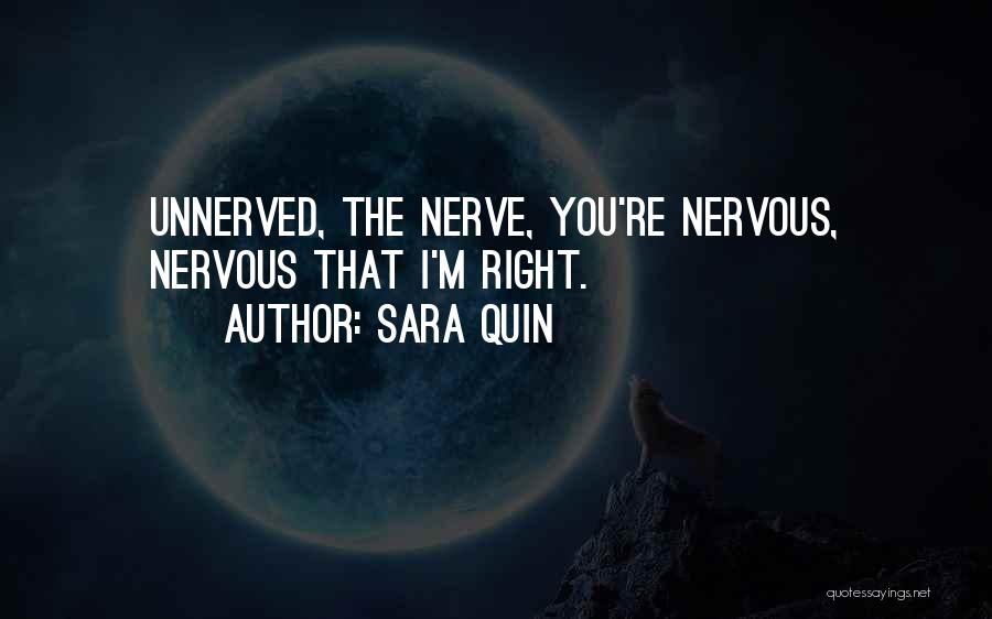 Sara Quin Quotes: Unnerved, The Nerve, You're Nervous, Nervous That I'm Right.