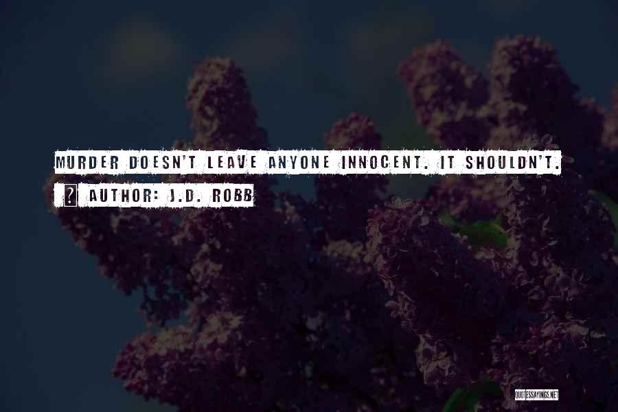 J.D. Robb Quotes: Murder Doesn't Leave Anyone Innocent. It Shouldn't.
