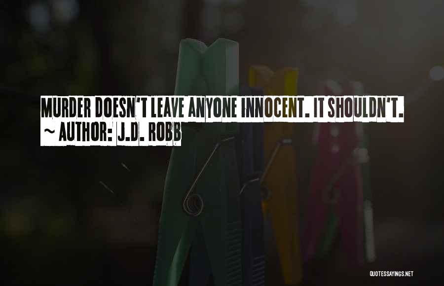 J.D. Robb Quotes: Murder Doesn't Leave Anyone Innocent. It Shouldn't.