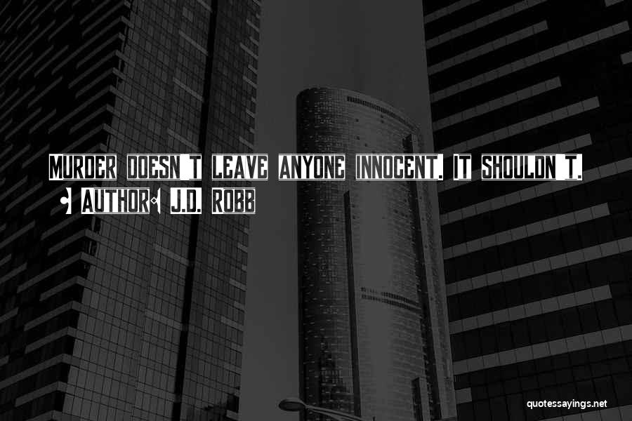 J.D. Robb Quotes: Murder Doesn't Leave Anyone Innocent. It Shouldn't.