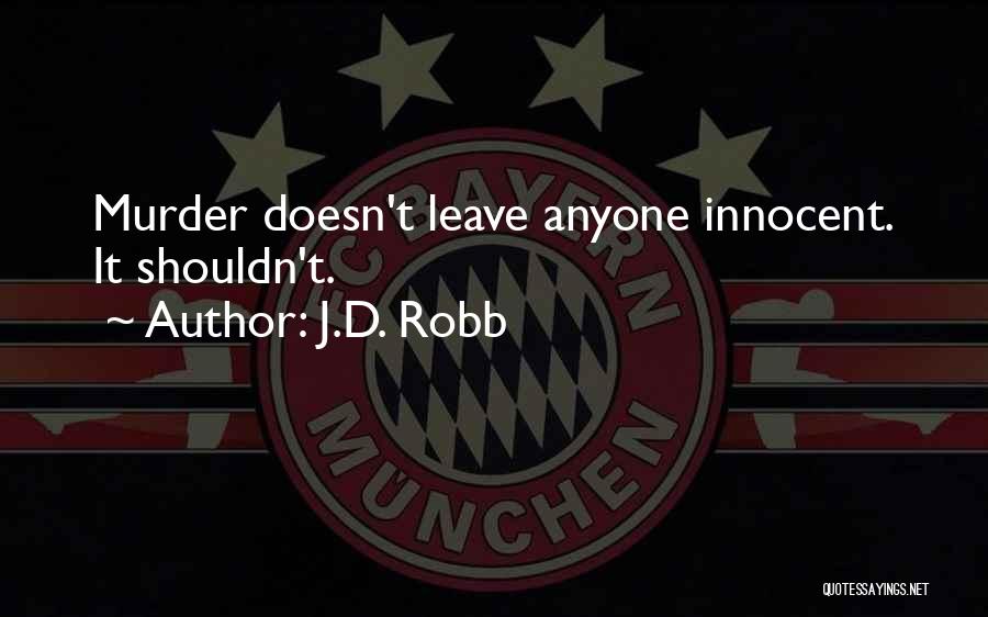 J.D. Robb Quotes: Murder Doesn't Leave Anyone Innocent. It Shouldn't.
