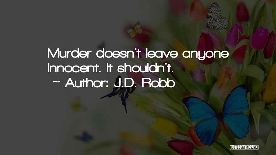 J.D. Robb Quotes: Murder Doesn't Leave Anyone Innocent. It Shouldn't.
